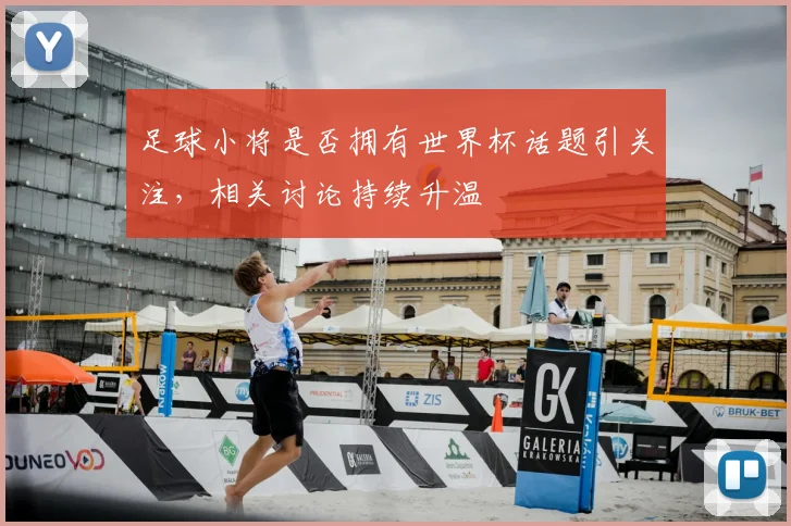 足球小将是否拥有世界杯话题引关注,相关讨论持续升温